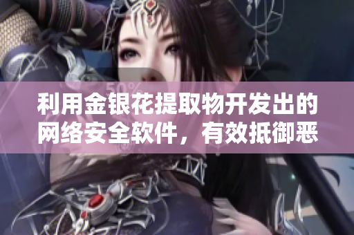 利用金银花提取物开发出的网络安全软件，有效抵御恶意攻击