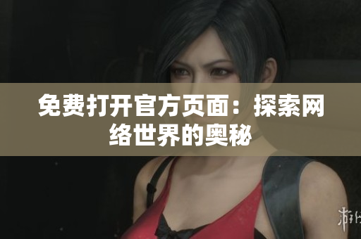 免费打开官方页面：探索网络世界的奥秘