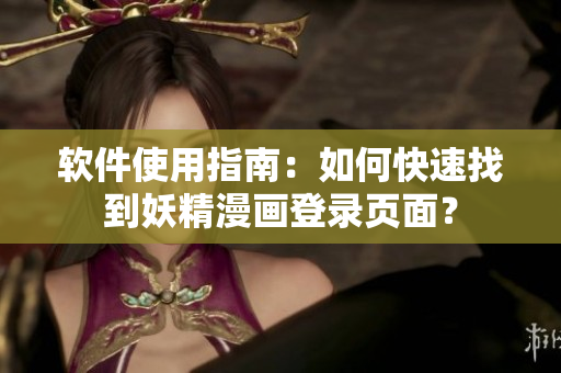 软件使用指南：如何快速找到妖精漫画登录页面？