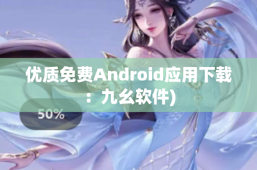 优质免费Android应用下载：九幺软件)