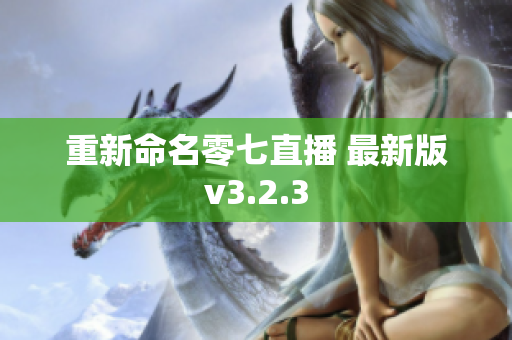 重新命名零七直播 最新版v3.2.3