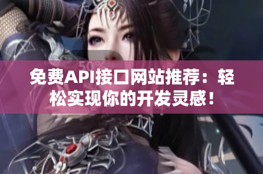 免费API接口网站推荐：轻松实现你的开发灵感！