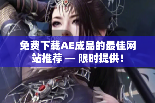 免费下载AE成品的最佳网站推荐 — 限时提供！