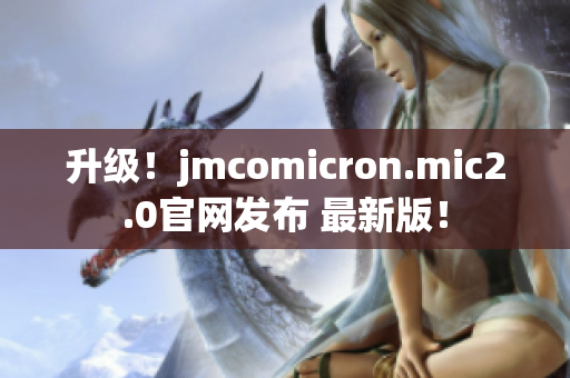 升级！jmcomicron.mic2.0官网发布 最新版！