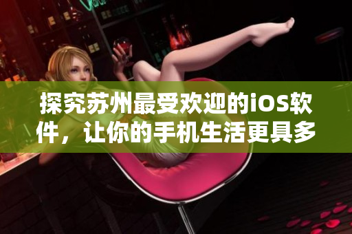 探究苏州最受欢迎的iOS软件，让你的手机生活更具多彩性！