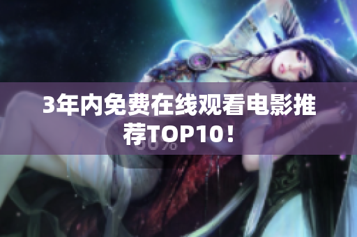 3年内免费在线观看电影推荐TOP10！