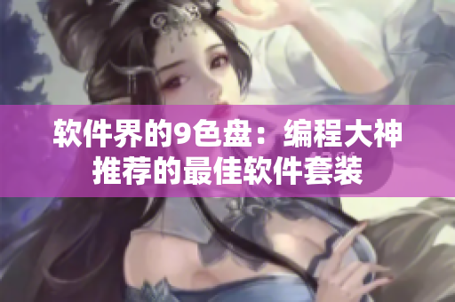 软件界的9色盘：编程大神推荐的最佳软件套装