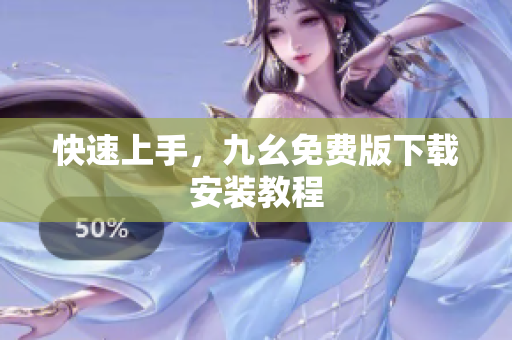 快速上手，九幺免费版下载安装教程