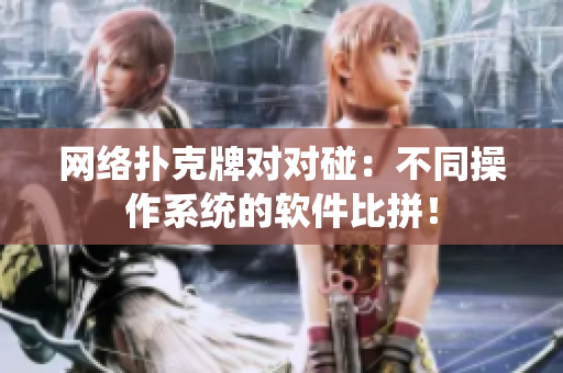 网络扑克牌对对碰：不同操作系统的软件比拼！