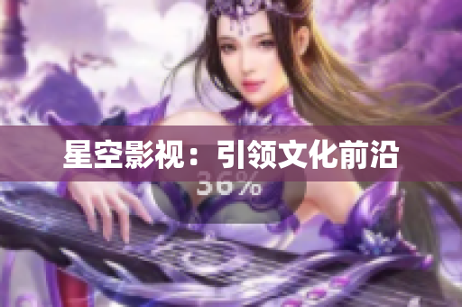 星空影视：引领文化前沿
