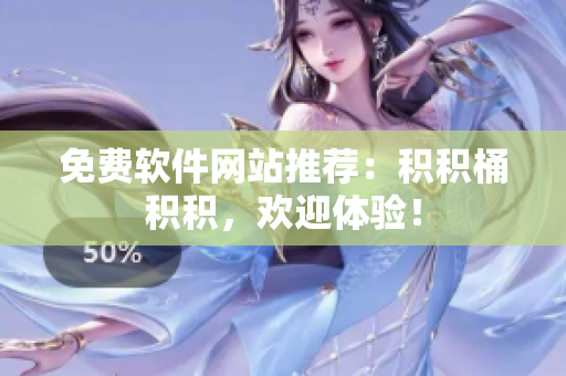 免费软件网站推荐：积积桶积积，欢迎体验！