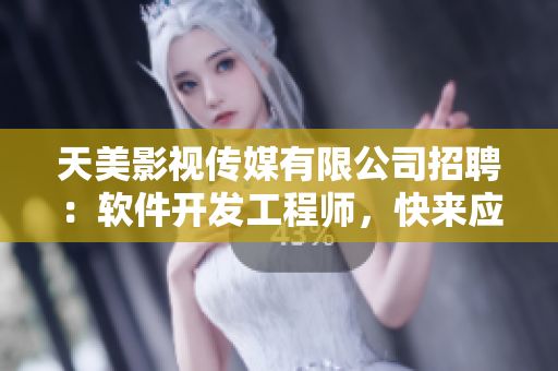 天美影视传媒有限公司招聘：软件开发工程师，快来应聘！