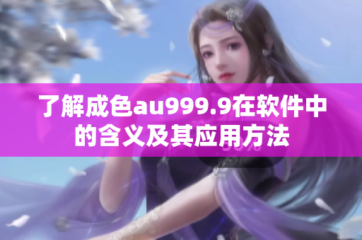 了解成色au999.9在软件中的含义及其应用方法
