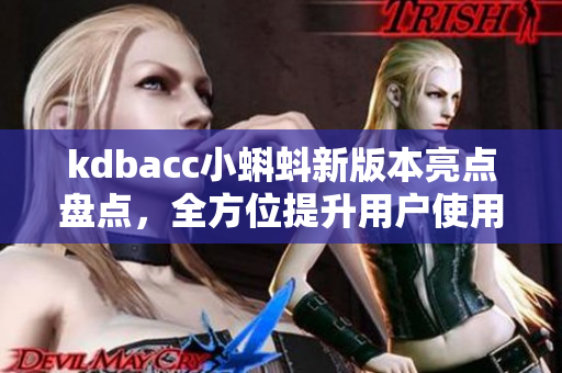 kdbacc小蝌蚪新版本亮点盘点，全方位提升用户使用体验