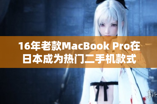 16年老款MacBook Pro在日本成为热门二手机款式