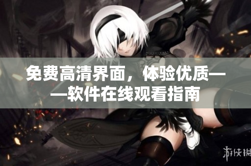 免费高清界面，体验优质——软件在线观看指南