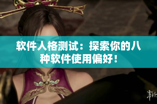 软件人格测试：探索你的八种软件使用偏好！