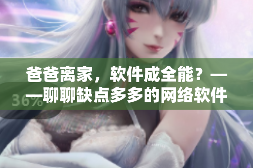 爸爸离家，软件成全能？——聊聊缺点多多的网络软件