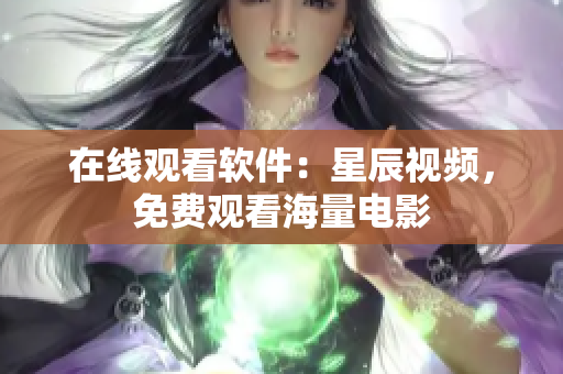 在线观看软件：星辰视频，免费观看海量电影
