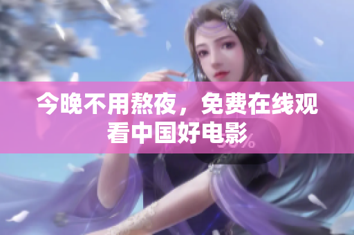 今晚不用熬夜，免费在线观看中国好电影