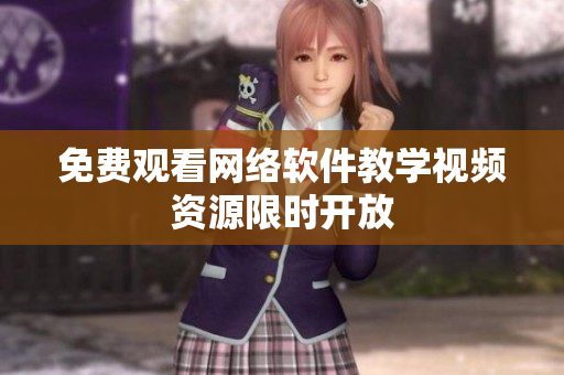 免费观看网络软件教学视频资源限时开放
