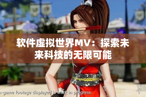 软件虚拟世界MV：探索未来科技的无限可能