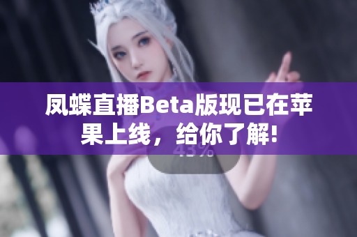 凤蝶直播Beta版现已在苹果上线，给你了解!