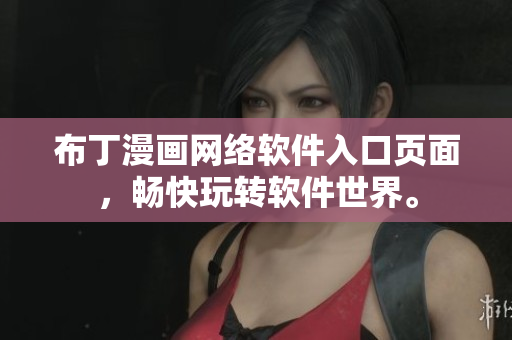 布丁漫画网络软件入口页面，畅快玩转软件世界。