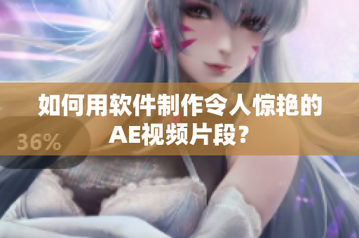 如何用软件制作令人惊艳的AE视频片段？