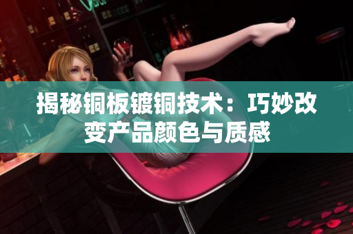 揭秘铜板镀铜技术：巧妙改变产品颜色与质感