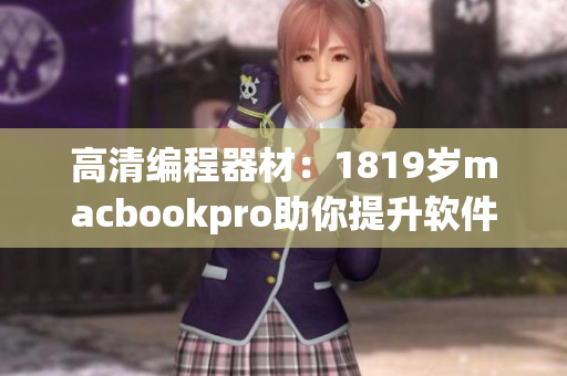高清编程器材：1819岁macbookpro助你提升软件开发效率