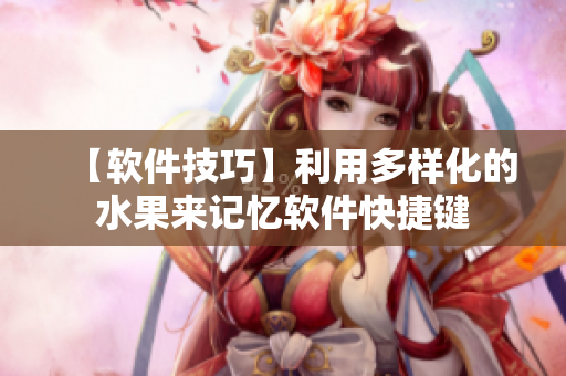 【软件技巧】利用多样化的水果来记忆软件快捷键