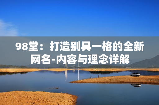 98堂：打造别具一格的全新网名-内容与理念详解