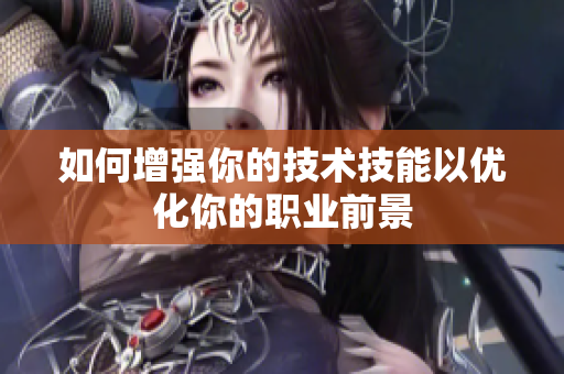 如何增强你的技术技能以优化你的职业前景