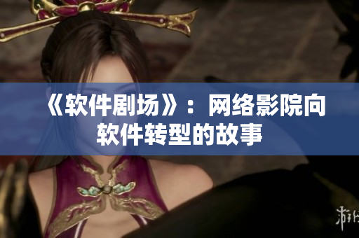 《软件剧场》：网络影院向软件转型的故事
