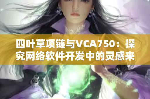 四叶草项链与VCA750：探究网络软件开发中的灵感来源