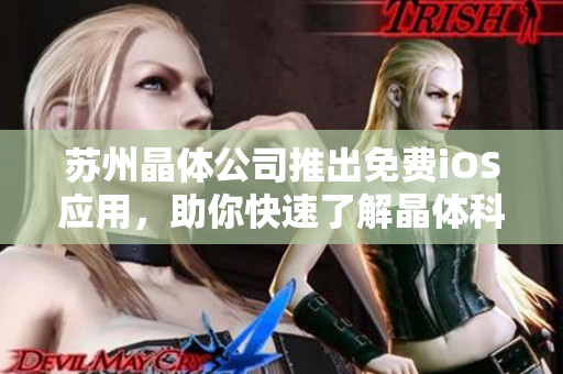 苏州晶体公司推出免费iOS应用，助你快速了解晶体科技
