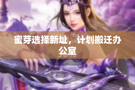 蜜芽选择新址，计划搬迁办公室