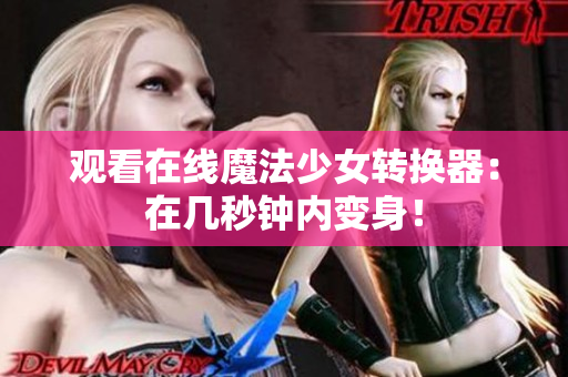 观看在线魔法少女转换器：在几秒钟内变身！