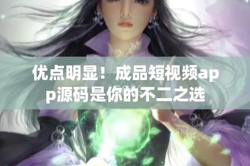 优点明显！成品短视频app源码是你的不二之选