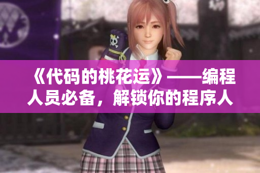 《代码的桃花运》——编程人员必备，解锁你的程序人生