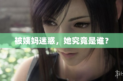 被姨妈迷惑，她究竟是谁？
