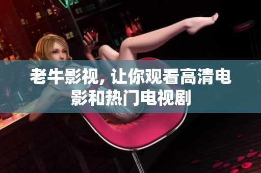 老牛影视, 让你观看高清电影和热门电视剧