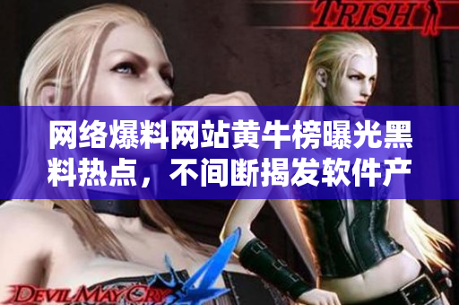 网络爆料网站黄牛榜曝光黑料热点，不间断揭发软件产业内幕