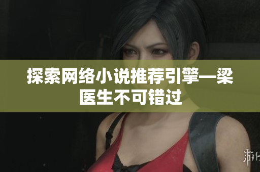 探索网络小说推荐引擎—梁医生不可错过