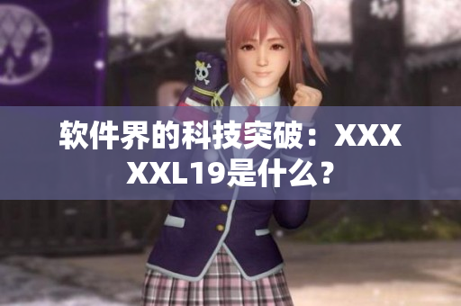 软件界的科技突破：XXXXXL19是什么？