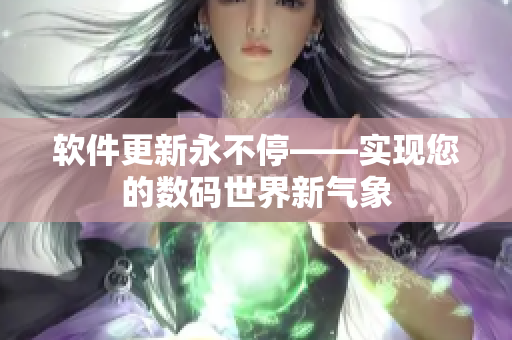 软件更新永不停——实现您的数码世界新气象