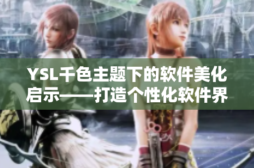 YSL千色主题下的软件美化启示——打造个性化软件界面