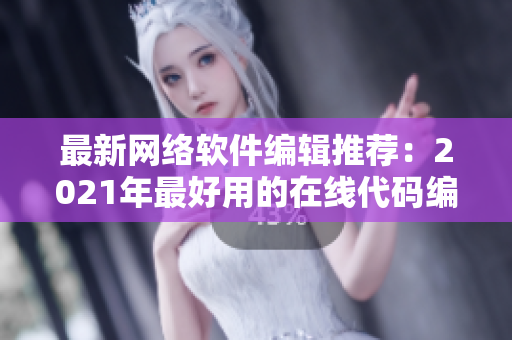 最新网络软件编辑推荐：2021年最好用的在线代码编辑器