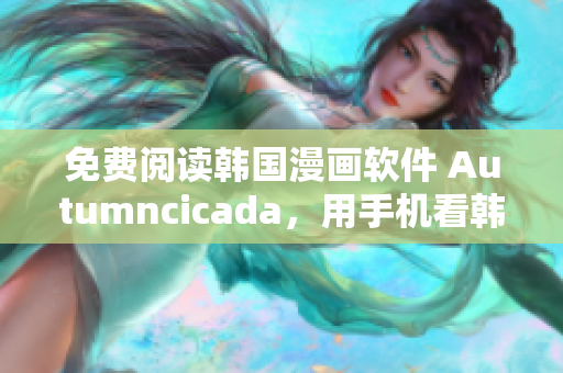 免费阅读韩国漫画软件 Autumncicada，用手机看韩国漫画